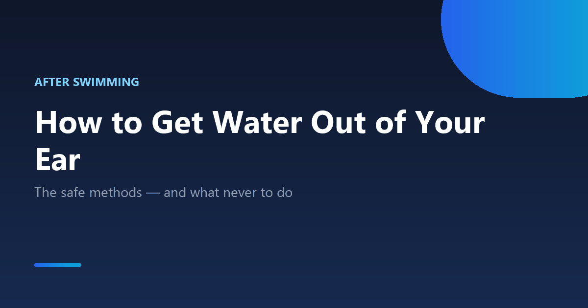 How to get water out of your ear after swimming safely: gravity, suction and drops