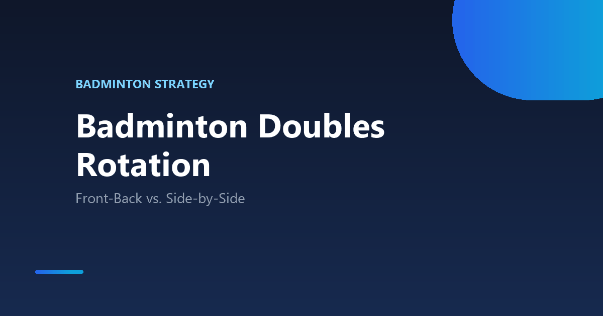 Badminton doubles rotation: front-back vs. side-by-side explained