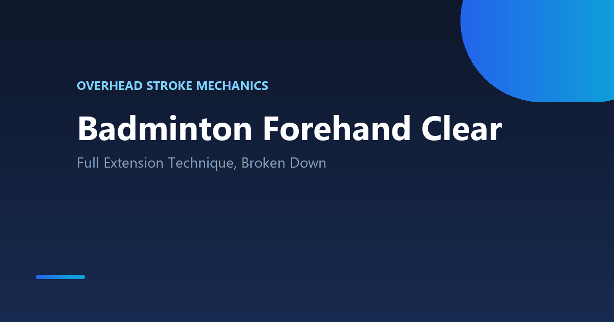 Badminton forehand clear: full extension technique